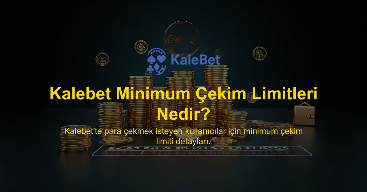 Kalebet Minimum Çekim Limitleri Nedir?